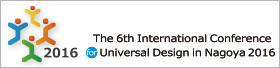 To The 6th International Conference for Universal Design in Nagoya 2016